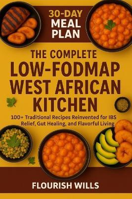The Complete Low-Fodmap West African Kitchen: 100+ Traditional Recipes Reinvented for IBS Relief, Gut Healing, and Flavorful Living - Flourish Wills - cover