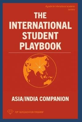 The International Student Playbook: Asia/India Companion - Top Tier Education Program - cover