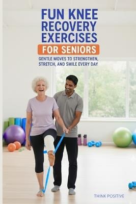 Fun knee recovery exercises for seniors: Gentle Moves to Strengthen, Stretch, and Smile Every Day - Anabella Ca M - cover