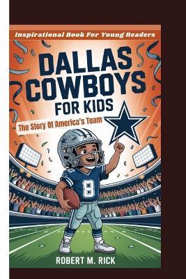 Dallas Cowboys for Kids: The Story Of America's Team (Inspirational Book For Young Readers) - Robert M Rick - cover