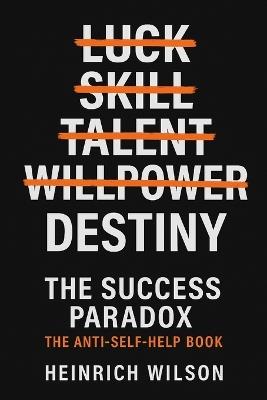 The Success Paradox: The Anti-Self-Help Book - Heinrich Wilson - cover