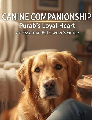 Canine Companionship: Purab'S Loyal Heart An Essential Pet Owner'S Guide - Ayyan Sanders - cover