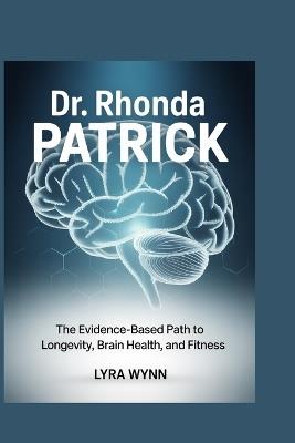 Dr. Rhonda Patrick: The Evidence-Based Path to Longevity, Brain Health, and Fitness - Lyra Wynn - cover