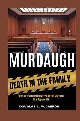 Murdaugh: Death in the Family: The Fall of a Legal Dynasty and the Murders That Exposed It - Douglas E McCarron - cover