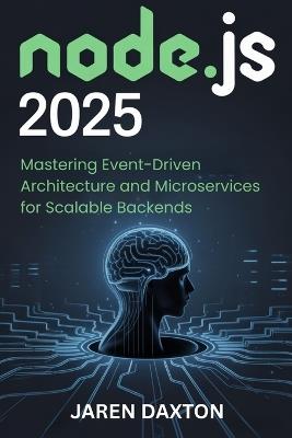 Node.js 2025: Mastering Event-Driven Architecture and Microservices for Scalable Backends. - Jaren Daxton - cover