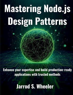 Mastering Node.js Design Patterns: Enhance your expertise and build production-ready applications with trusted methods - Jarrod S Wheeler - cover