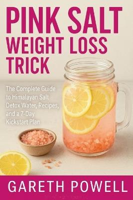 The Pink Salt Weight Loss Trick: The Complete Guide to Himalayan Salt Detox Water, Recipes, and a 7-Day Kickstart Plan - Gareth Powell - cover