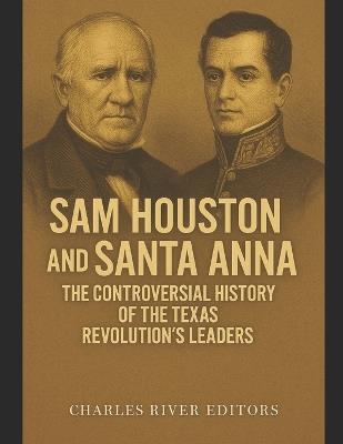 Sam Houston and Santa Anna: The Controversial History of the Texas Revolution's Leaders - Charles River - cover