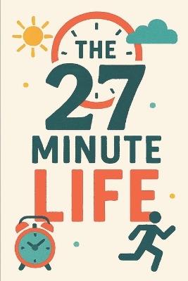 The 27 Minute Life: Micro Habits for Macro Impact - Neil J Milliner - cover