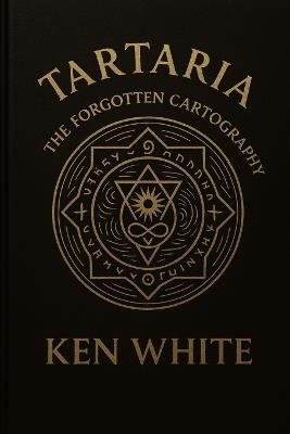 Tartaria: The Forgotten Cartography of Empires - Ken White - cover