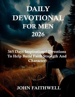 Daily Devotionals for Men 2026: 365 Days Inspirational Devotions To Help Build Faith Strength And Character - John Faithwell - cover
