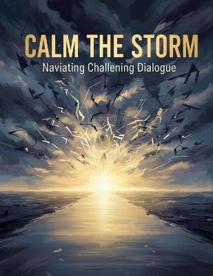 Calm The Storm: Navigating Challenging Dialogue - Hailey Luke - cover