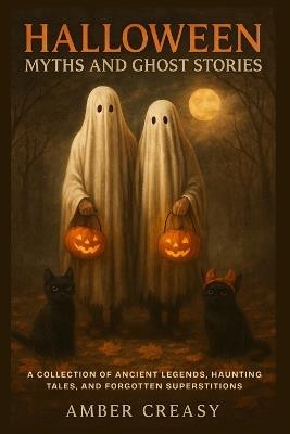 Halloween Myths and Ghost Stories: A Collection of Ancient Legends, Haunting Tales, and Forgotten Superstitions - Amber Creasy - cover