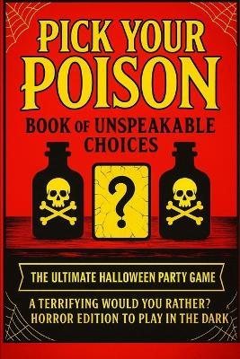 Pick Your Poison: Book of Unspeakable Choices Would You Rather? Horror Edition to Play in the Dark for Adults and Teens: The Ultimate Halloween Party Game - Sean Taylor - cover