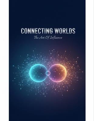 Connecting Worlds: The Art Of Influence - Brandon Olson - cover