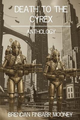 Death to the Cyrex - Brendan Finbarr Mooney - cover