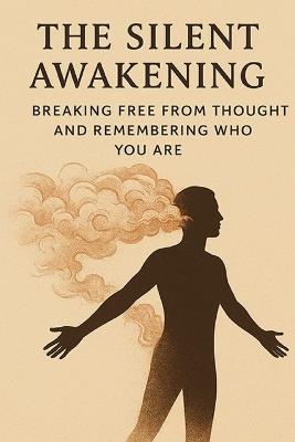 The Silent Awakening: Breaking Free from Thought and Remembering Who You Are - Leo Hart - cover