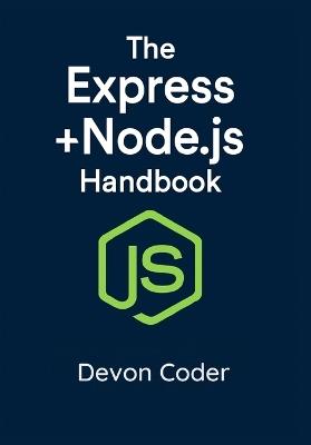The Express + Node.js Handbook: Learn the Express JavaScript Framework for Beginners - Devon Coder - cover