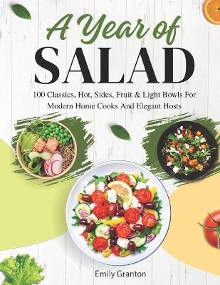 A Year of Salads: 100 classics, hot, sides, fruit & light bowls for modern home cooks and elegant hosts - Emily Granton - cover