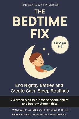 The Bedtime Fix (2-8 Years) End Nightly Battles and Create Calm Sleep Routines: A 4-week plan to create peaceful nights and healthy sleep habits - Sana Rae - cover