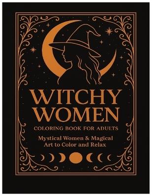 Witchy Women: 32 Enchanting Illustrations of Mystical Witches, Moon Rituals, and Gothic Beauty for Relaxation and Creativity - Paul Christian - cover