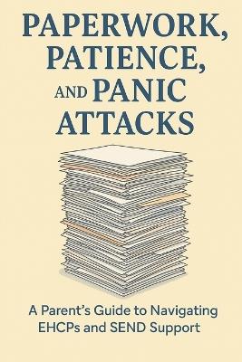 Paperwork, Patience & Panic Attacks: Parent's Guide To Navigating EHCPs and SEND support - D Knowles - cover
