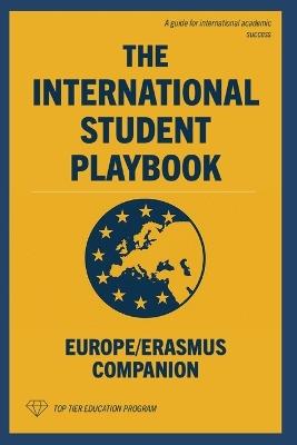 The International Student Playbook: Europe/Erasmus Companion - Top Tier Education Program - cover