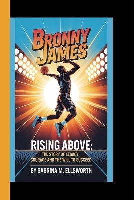 Bronny James: Rising Above: The story of Legacy, Courage, and the Will to Succeed - Sabrina M Ellsworth - cover
