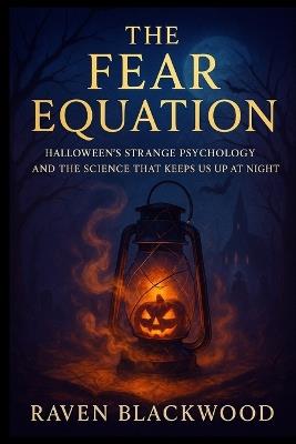 The Fear Equation: Halloween's Strange Psychology and the Science That Keeps Us Up at Night - Raven Blackwood - cover