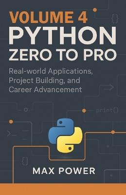 Python Zero-to-Pro: Volume 4: Real-World Projects, Data Libraries & Career Mastery - Max Power - cover