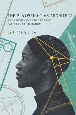 The Playwright as Architect: A Comprehensive Guide to Craft, Career, and Publication - Kimberly Snow - cover