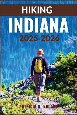 Hiking Indiana 2025-2026: The Ultimate Guide to Adventure Walks, Waterfalls, and Wildlife Encounters - Patricia R Noland - cover