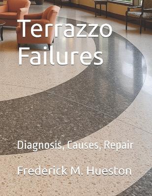 Terrazzo Failures: Diagnosis, Causes, Repair - Frederick M Hueston - cover