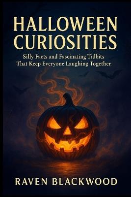 Halloween Curiosities: Silly Facts and Fascinating Tidbits That Keep Everyone Laughing Together - Raven Blackwood - cover