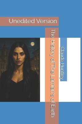 The History of The Lamian's of Earth: Unedited Version - Claude Arthur Huntley - cover