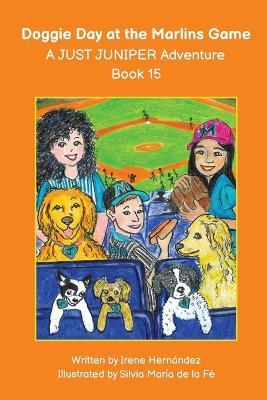 Doggie Day at the Marlins Game - A JUST JUNIPER Adventure Book 15: Sophie and her dog, Juniper go to the Marlins baseball game with their friends and their dogs on a special day. Have fun with Ollie and Pappas at the baseball game! - Irene Hernandez - cover
