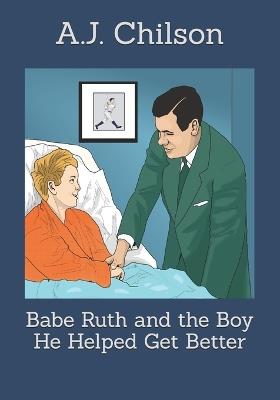 Babe Ruth and the Boy He Helped Get Better - A J Chilson - cover