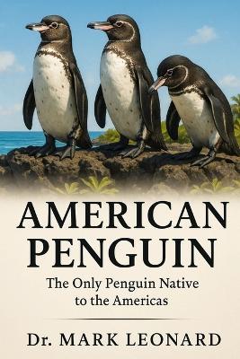 American Penguin: The Only Penguin Native to the Americas - Mark Leonard - cover