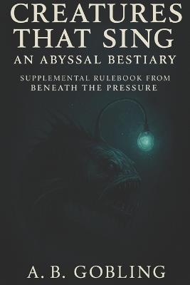 Creatures That Sing: An Abyssal Bestiary - A B Gobling - cover