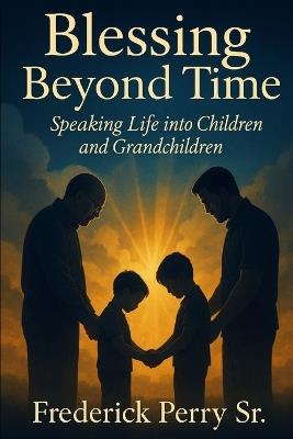 Blessing Beyond Time: Speaking Life Into Children and Grandchildren - Frederick Perry - cover