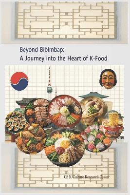 Beyond Bibimbap: A Journey into the Heart of K-Food: K_CULTURE - K_culture Research Center - cover