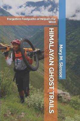 Himalayan Ghost Trails: Forgotten Footpaths of Nepal's Far West - Mary M Slessor - cover