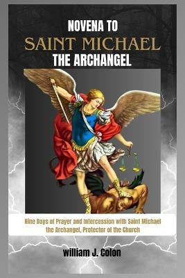 Novena to Saint Michael the Archangel: Nine Days of Prayer and Intercession with Saint Michael the Archangel, Protector of the Church - William J Colon - cover