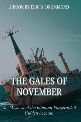 The Gales of November: The Mystery of the Edmund Fitzgerald: A Hidden Account - Eric D Drummond - cover