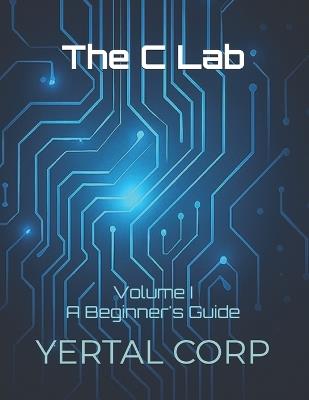 The C Lab: Volume I A Beginner's Guide - Prashanti Talluri,Yertal Corp - cover