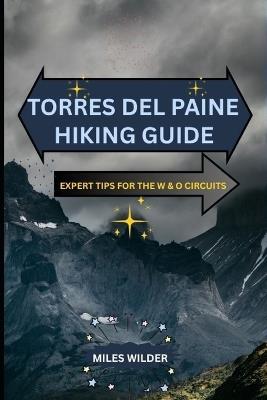 Torres del Paine Hiking Guide: Expert Tips for the W & O Circuits - Miles Wilder - cover