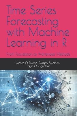 Time Series Forecasting with Machine Learning in R: From Foundation to Advanced Methods - Joseph Solomon,Toyin O Oguntola,Dorcas O Folarin - cover