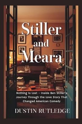 Stiller and Meara: Nothing Is Lost - Inside Ben Stiller's Journey Through the Love Story That Changed American Comedy - Dustin Rutledge - cover