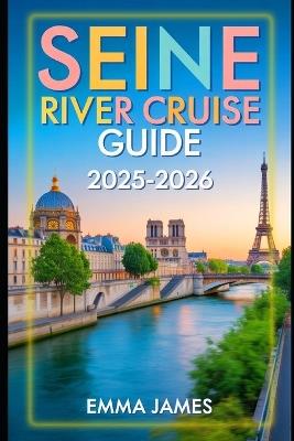 Seine River Cruise Guide 2025-2026: Unwrapping the Spirit of Christmas: Festive Journeys Through Lights, Markets, and Tradition - Emma James - cover