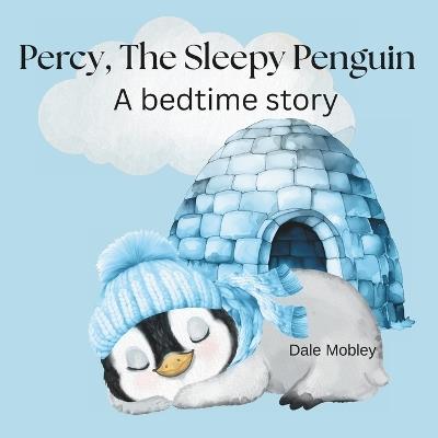 Percy, The Sleepy Penguin: A Bedtime Story - Terry Goyer,Dale Mobley - cover
